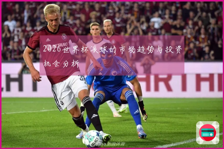 2026世界杯滚球的市场趋势与投资机会分析